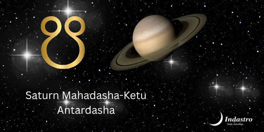 Saturn Mahadasha Ketu Antardasha